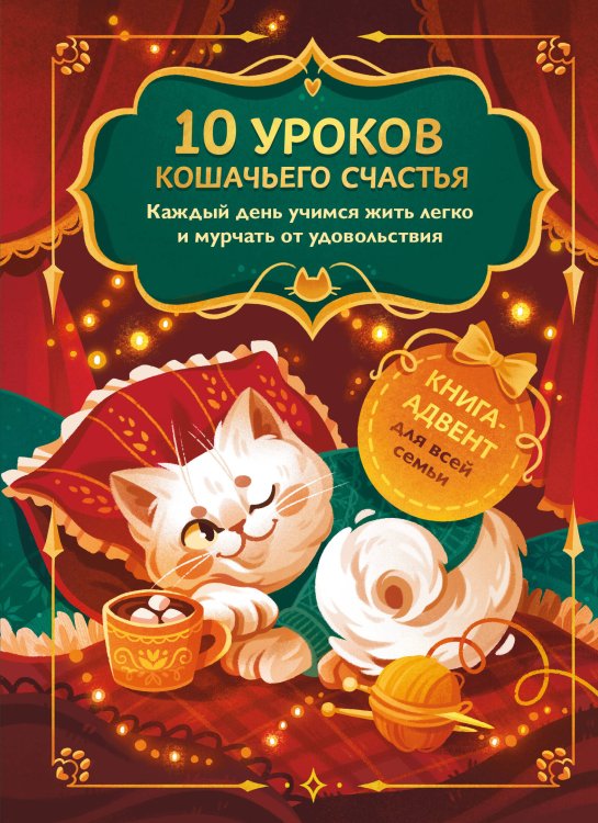 Обложка книги «10 уроков кошачьего счастья. Книга-адвент для всей семьи. Каждый день учимся жить легко и мурчать от удовольствия», ISBN 9785042507595