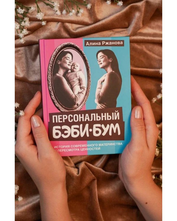 Персональный бэби-бум. История современного материнства и пересмотра ценностей