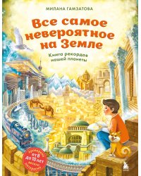Все самое невероятное на Земле. Книга рекордов нашей планеты (от 8 до 10 лет)