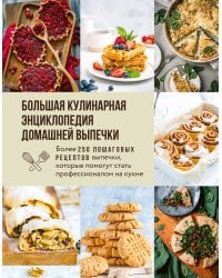 Большая кулинарная энциклопедия домашней выпечки. Более 250 пошаговых рецептов выпечки, которые помогут стать профессионалом на кухне