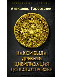 Какой была древняя Цивилизация до Катастрофы?