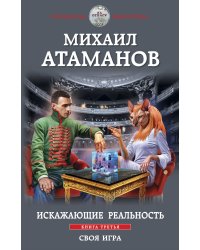 Искажающие реальность. Книга третья. Своя игра