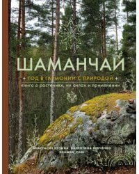 Шаманчай: год в гармонии с природой. Книга о растениях, их силах и применении
