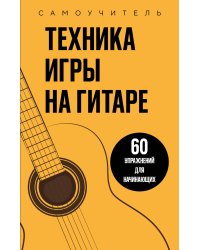 Техника игры на гитаре. 60 упражнений для начинающих. Самоучитель
