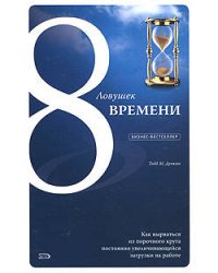 8 ловушек времени. Как вырваться из порочного круга постоянно увеличивающейся загрузки на работе