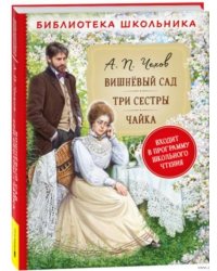 Чехов А.П. Вишневый сад. Три сестры. Чайка (Библиотека школьника)