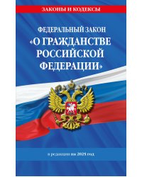 ФЗ "О гражданстве Российской Федерации". В ред. на 2025 / ФЗ № 138-ФЗ