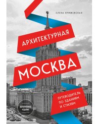 Архитектурная Москва. Путеводитель по зданиям и стилям. Расширенное издание с новыми маршрутами