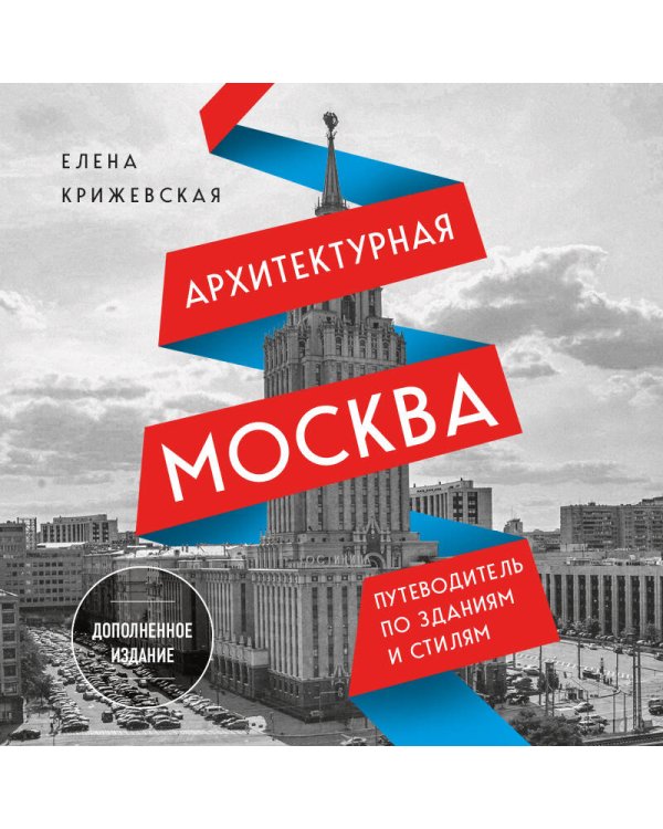 Архитектурная Москва. Путеводитель по зданиям и стилям. Расширенное издание с новыми маршрутами
