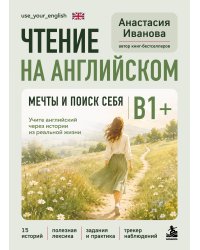 Чтение на английском. Мечты и поиск себя. B1+. Учите английский через истории из реальной жизни
