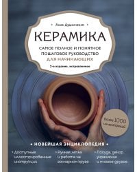 Керамика. Самое полное и понятное пошаговое руководство для начинающих гончаров, 2-е издание, исправленное
