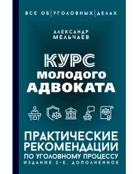Курс молодого адвоката. Практические рекомендации по уголовному процессу. Издание 2-е, дополненное