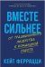 Обложка книги «Вместе сильнее: От традиционного лидерства к командной работе» — Феррацци Кейт, ISBN 9785006303218