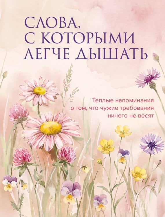 Обложка книги «Слова, с которыми легче дышать. Теплые напоминания о том, что чужие требования ничего не весят», ISBN 9785042457791
