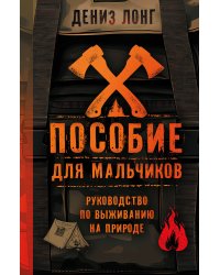 Пособие для мальчиков. Руководство по выживанию на природе