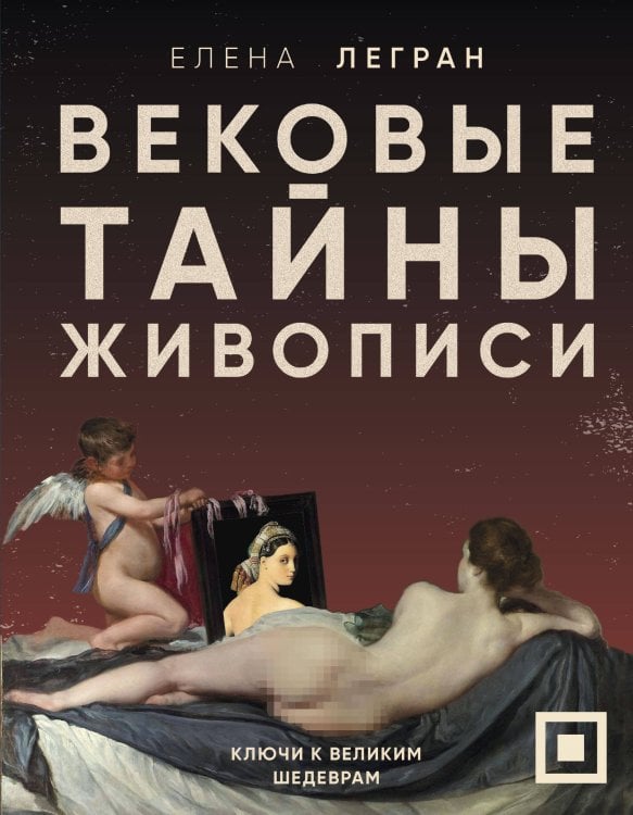 Обложка книги «Вековые тайны живописи. Ключи к великим шедеврам» — Легран Елена, ISBN 9785042513763