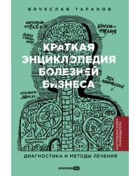 Краткая энциклопедия болезней бизнеса : Диагностика и методы лечения