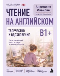 Чтение на английском. Творчество и вдохновение. B1+. Учите английский через истории из реальной жизни