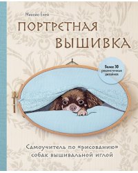 Портретная вышивка. Самоучитель по «рисованию» собак вышивальной иглой (чихуахуа)