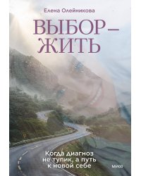 Выбор — жить. Когда диагноз не тупик, а путь к новой себе