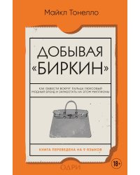 Добывая Биркин. Как обвести вокруг пальца люксовый модный бренд и заработать на этом миллионы. Издание 2-е, исправленное