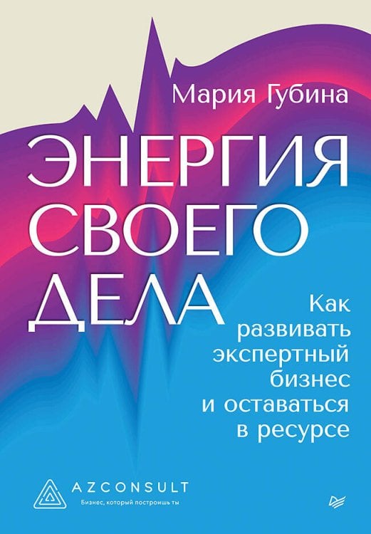 Обложка книги «Энергия своего дела. Как развивать экспертный бизнес и оставаться в ресурсе» — Губина Мария, ISBN 9785446143641