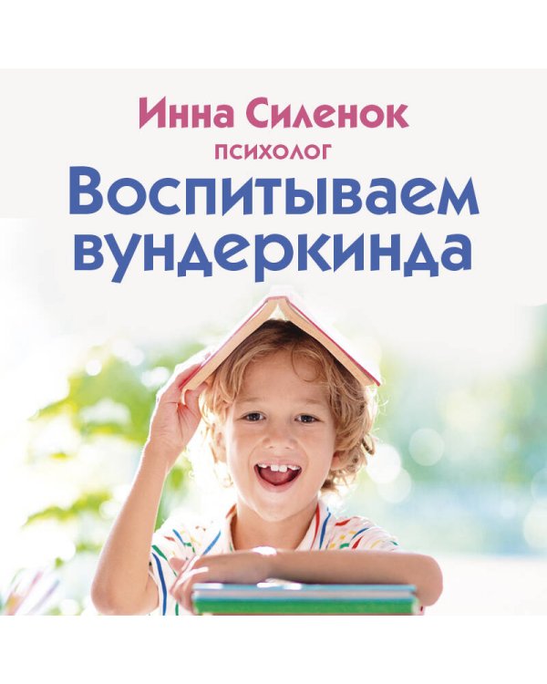 Воспитываем вундеркинда. Как раскрыть и развить одаренность в любом возрасте