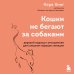 Кошки не бегают за собаками. Дерзкий подход к отношениям для слишком хороших женщин