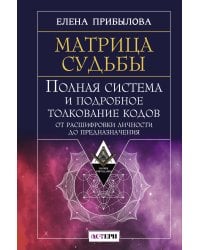 Матрица судьбы. Полная система и подробное толкование кодов: от расшифровки личности до предназначения
