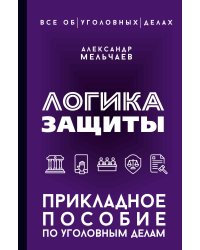 Логика защиты. Прикладное пособие по уголовным делам