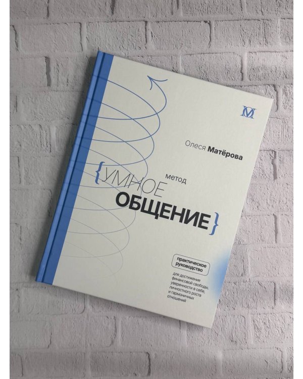 Метод «Умное общение»: практическое руководство для достижения финансовой свободы, уверенности в себе, личностного роста и гармоничных отношений