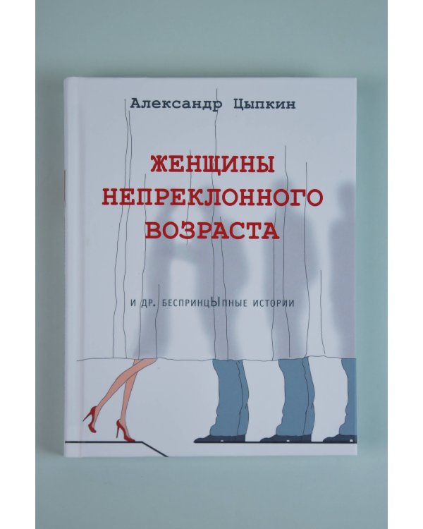 Женщины непреклонного возраста и др. беспринцыпные истории