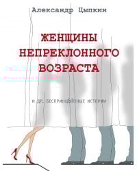 Женщины непреклонного возраста и др. беспринцыпные истории