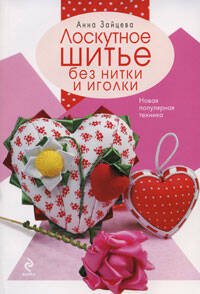 Обложка книги «Лоскутное шитье без нитки и иголки» — Зайцева Анна Анатольевна, ISBN 9785699327119