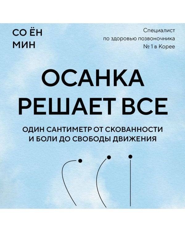 Осанка решает все. Один сантиметр от скованности и боли до свободы движения (мягкая обложка)