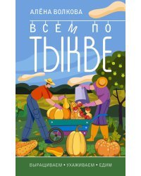 Всем по тыкве. Выращиваем, ухаживаем и едим