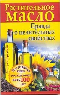 Обложка книги «Растительное масло. Правда о целительных свойствах» — Измайлова И., ISBN 9785170738373