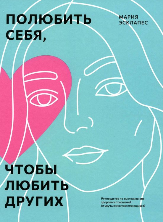 Полюбить себя,чтобы любить других Рук-во по выстраиванию здоровых отношений (и улучшению уже имеющихся)