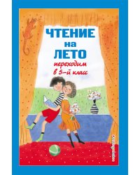Чтение на лето. Переходим в 5-й кл. 5-е изд., испр и доп.