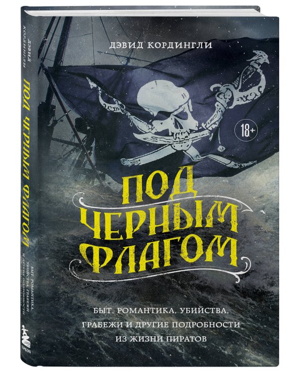 Под черным флагом: быт, романтика, убийства, грабежи и другие подробности из жизни пиратов