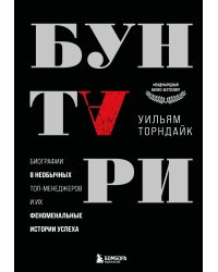 Бунтари. Биографии 8 необычных топ-менеджеров и их феноменальные истории успеха
