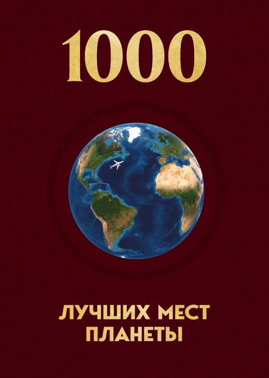 Обложка книги «1000 лучших мест планеты, которые нужно увидеть за свою жизнь. 4-е изд. испр. и доп. (новое оформление в ткани)», ISBN 9785042429521