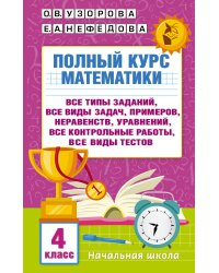 Полный курс математики. 4 класс: все типы заданий, все виды задач, примеров, неравенств, все контрольные работы, все виды тестов