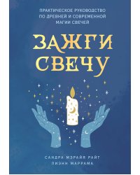 Зажги свечу. Практическое руководство по древней и современной магии свечей