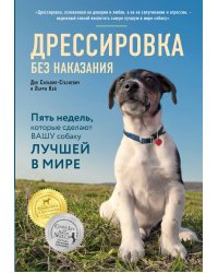 Дрессировка без наказания. 5 недель, которые сделают вашу собаку лучшей в мире