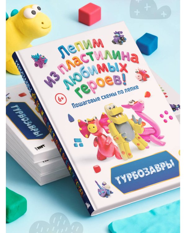 Турбозавры. Лепим из пластилина любимых героев! Пошаговые схемы по лепке