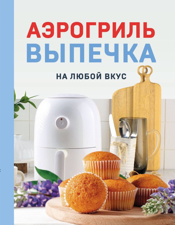 Обложка книги «Аэрогриль. Выпечка на любой вкус» — Петрова Наталья Александровна, ISBN 9785042463938