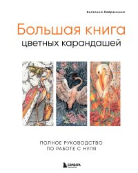 Большая книга цветных карандашей. Полное руководство по работе с нуля