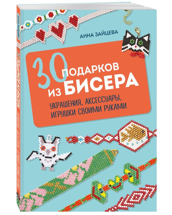 30 подарков из бисера. Украшения, аксессуары, игрушки своими руками