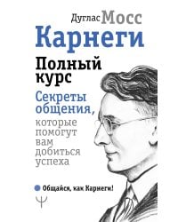 Карнеги. Полный курс. Секреты общения, которые помогут вам добиться успеха